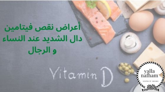 أعراض نقص فيتامين دال الشديد عند النساء و الرجال بالتفصيل تغذية